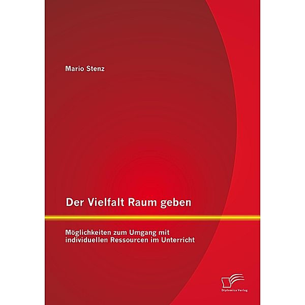 Der Vielfalt Raum geben: Möglichkeiten zum Umgang mit individuellen Ressourcen im Unterricht, Mario Stenz