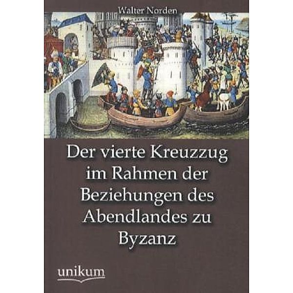 Der vierte Kreuzzug im Rahmen der Beziehungen des Abendlandes zu Byzanz, Walter Norden