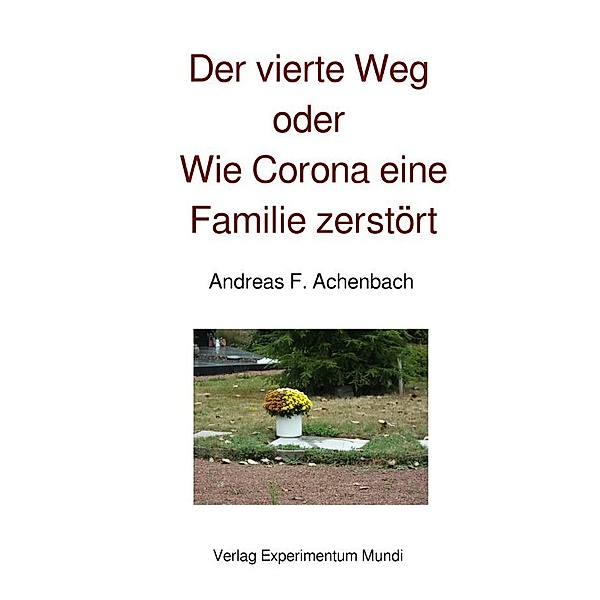Der vierte Weg oder Wie Corona eine Familie zerstört, Andreas Achenbach
