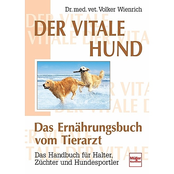 Der vitale Hund - Das Ernährungsbuch vom Tierarzt, Volker Wienrich