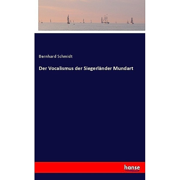 Der Vocalismus der Siegerländer Mundart, Bernhard Schmidt