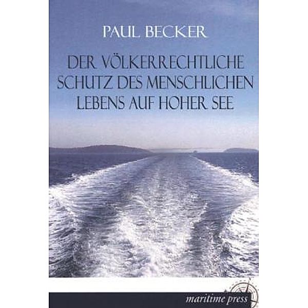 Der völkerrechtliche Schutz des menschlichen Lebens auf hoher See, Paul Becker