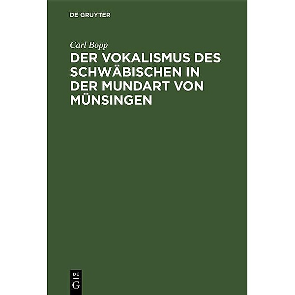 Der Vokalismus des Schwäbischen in der Mundart von Münsingen, Carl Bopp
