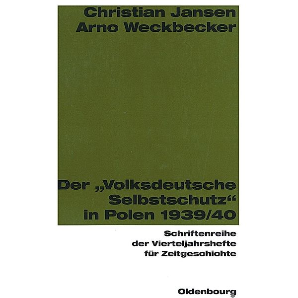 Der Volksdeutsche Selbstschutz in Polen 1939/1940 / Schriftenreihe der Vierteljahrshefte für Zeitgeschichte Bd.64, Christian Jansen, Arno Weckbecker