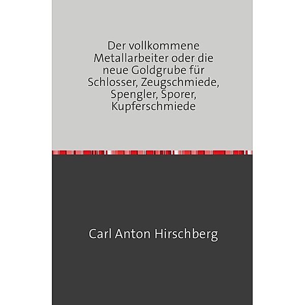 Der vollkommene Metall-Arbeiter, Carl Anton Hirschberg