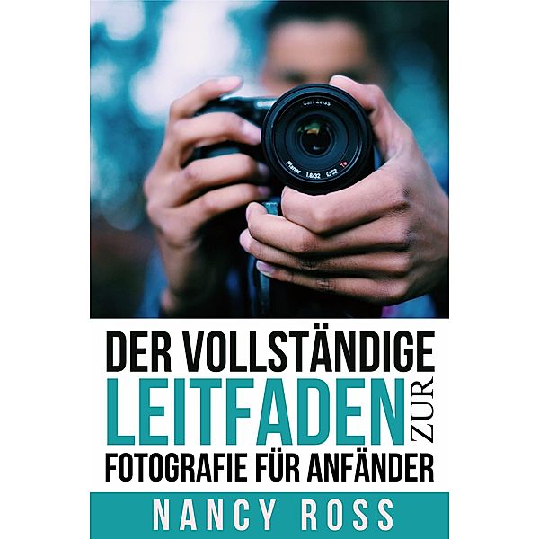 Der vollstandige Leitfaden zur Fotografie fur Anfander, Nancy Ross