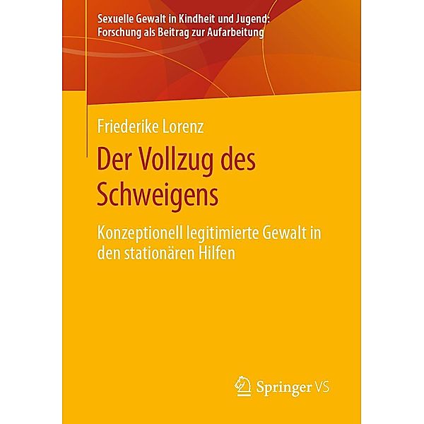 Der Vollzug des Schweigens / Sexuelle Gewalt in Kindheit und Jugend: Forschung als Beitrag zur Aufarbeitung, Friederike Lorenz