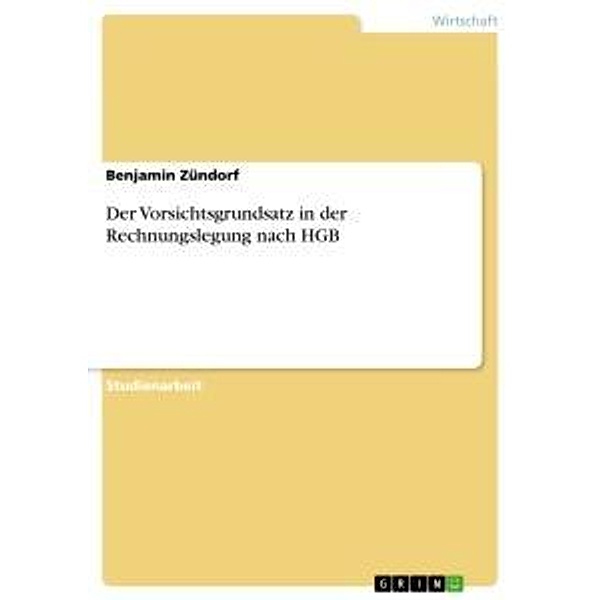 Der Vorsichtsgrundsatz in der Rechnungslegung nach HGB, Benjamin Zündorf