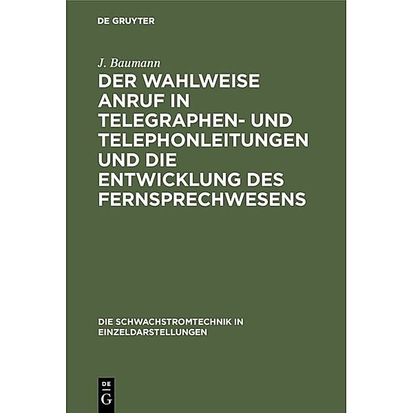 Der wahlweise Anruf in Telegraphen- und Telephonleitungen und die Entwicklung des Fernsprechwesens, J. Baumann