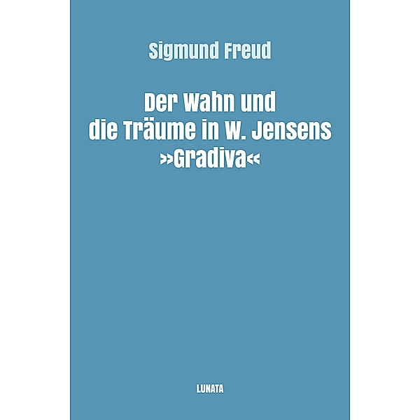 Der Wahn und die Träume in W. Jensens Gradiva, Sigmund Freud