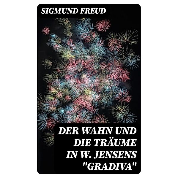 Der Wahn und die Träume in W. Jensens Gradiva, Sigmund Freud