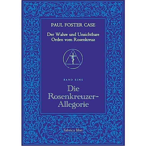 Der Wahre und Unsichtbare Orden vom Rosenkreuz / Die Rosenkreuzer-Allegorie, Paul Foster Case