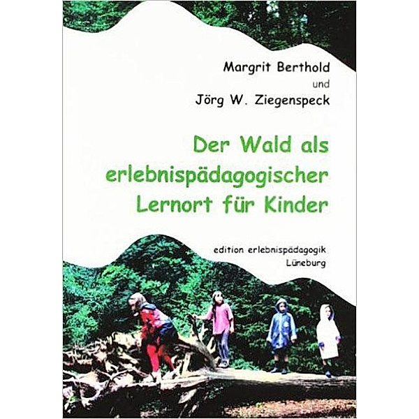 Der Wald als erlebnispädagogischer Lernort für Kinder, Margit Berthold, Jörg W. Ziegenspeck
