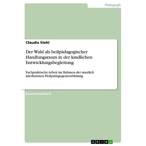 Der Wald als heilpädagogischer Handlungsraum in der kindlichen Entwicklungsbegleitung, Claudia Stehl