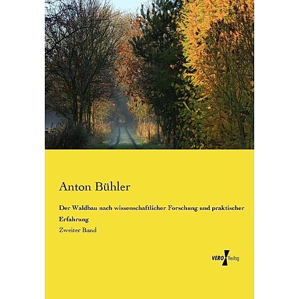 Der Waldbau nach wissenschaftlicher Forschung und praktischer Erfahrung, Anton Bühler