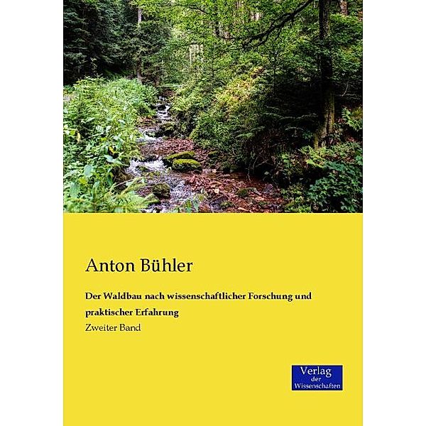 Der Waldbau nach wissenschaftlicher Forschung und praktischer Erfahrung.Bd.2, Anton Bühler