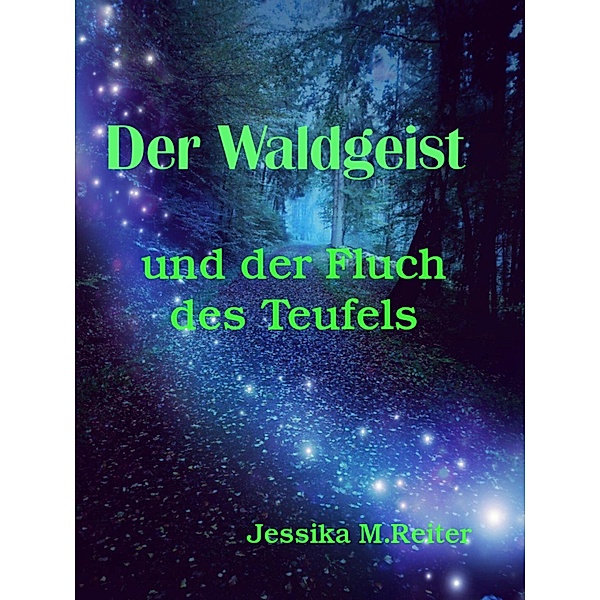 Der Waldgeist und der Fluch des Teufels, Jessika M. Reiter