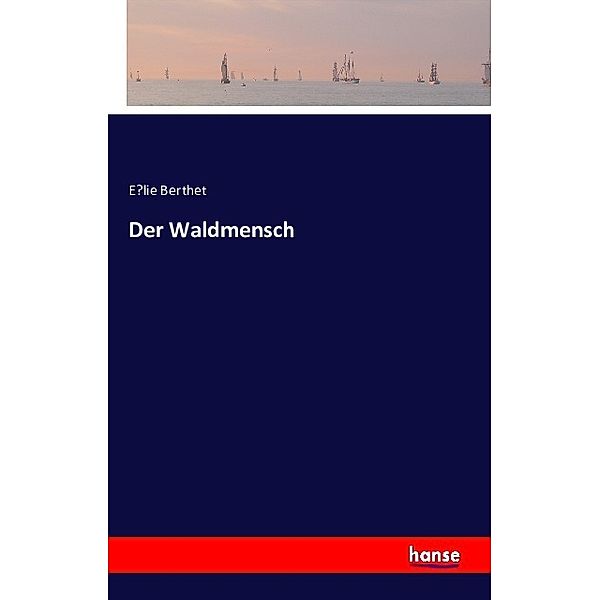 Der Waldmensch, E lie Berthet