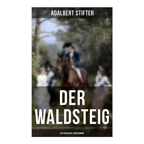 Der Waldsteig (Historischer Liebesroman), Adalbert Stifter