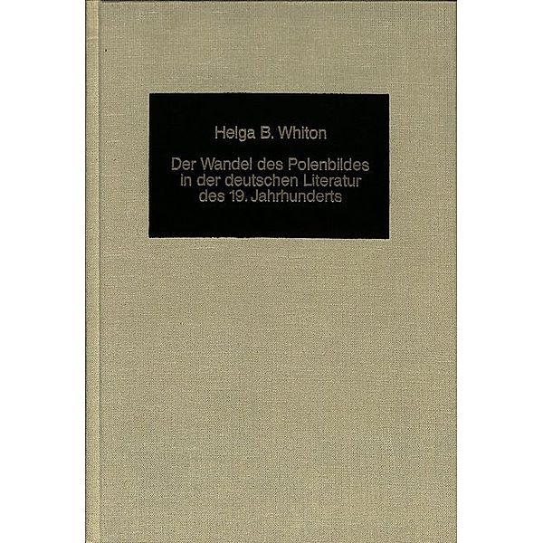 Der Wandel des Polenbildes in der deutschen Literatur des 19. Jahrhunderts, Helga B. Whiton