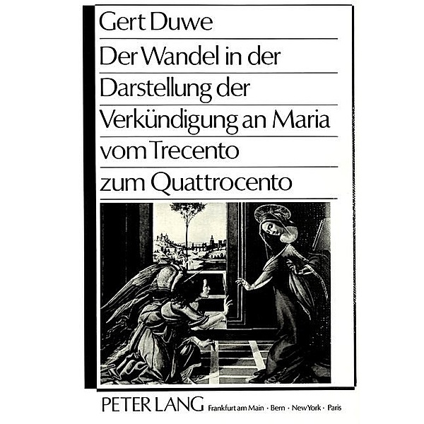 Der Wandel in der Darstellung der Verkündigung an Maria vom Trecento zum Quattrocento, Gert Duwe