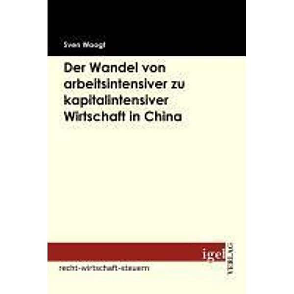 Der Wandel von arbeitsintensiver zu kapitalintensiver Wirtschaft in China / Igel-Verlag, Sven Woogt