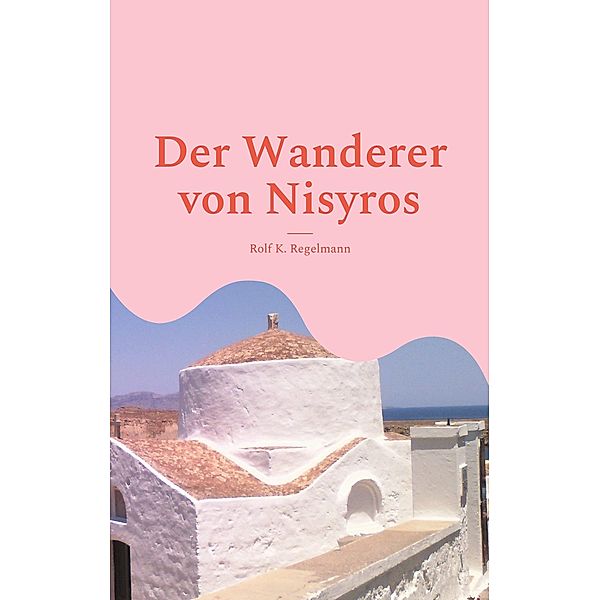 Der Wanderer von Nisyros, Rolf K. Regelmann