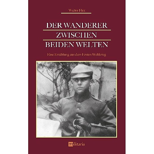 Der Wanderer zwischen beiden Welten. Eine Erzählung aus dem Ersten Weltkrieg, Walter Flex