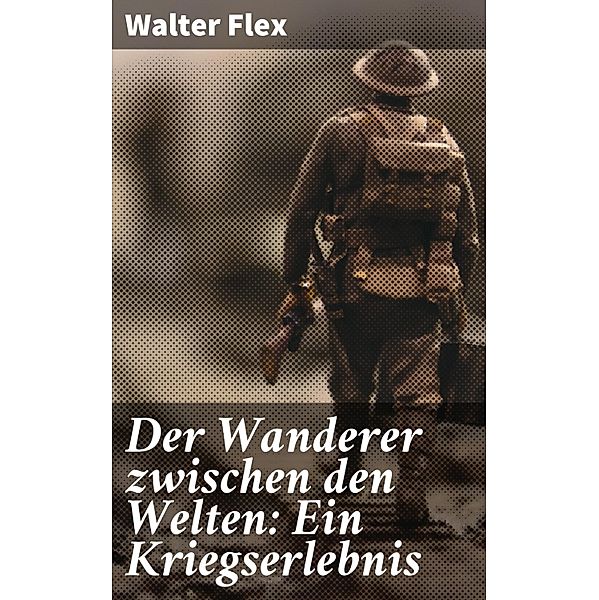 Der Wanderer zwischen den Welten: Ein Kriegserlebnis, Walter Flex