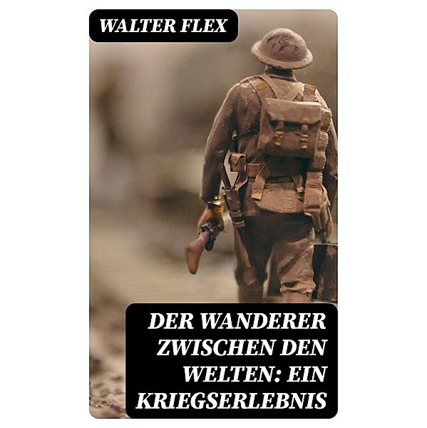 Der Wanderer zwischen den Welten: Ein Kriegserlebnis, Walter Flex