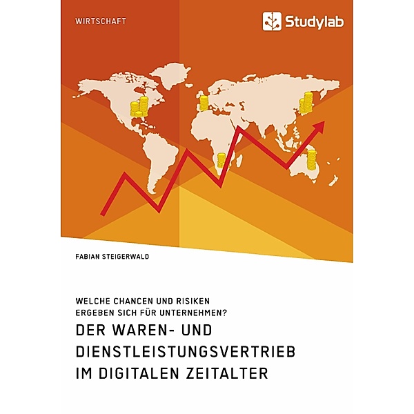 Der Waren- und Dienstleistungsvertrieb im digitalen Zeitalter. Welche Chancen und Risiken ergeben sich für Unternehmen?, Fabian Steigerwald