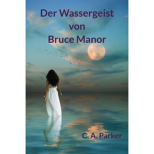 Der Wassergeist von Bruce Manor, C. A. Parker