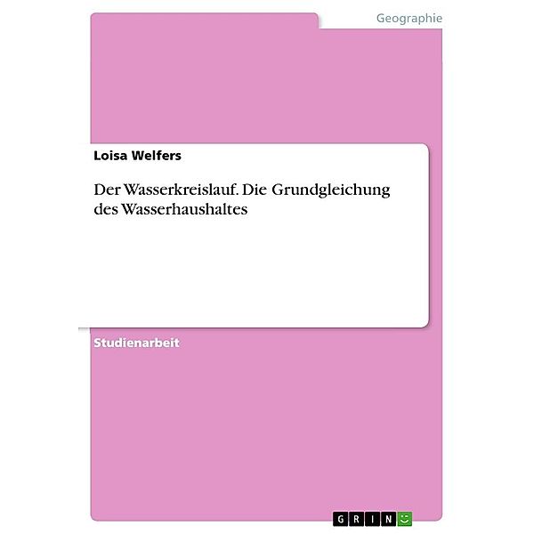 Der Wasserkreislauf. Die Grundgleichung des Wasserhaushaltes, Loisa Welfers