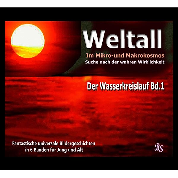 Der Wasserkreislauf / Weltall - Im Mikro- und Markokosmos - Auf der Suche nach der wahren Wirklichkeit  Bd.1, Barbara Stein