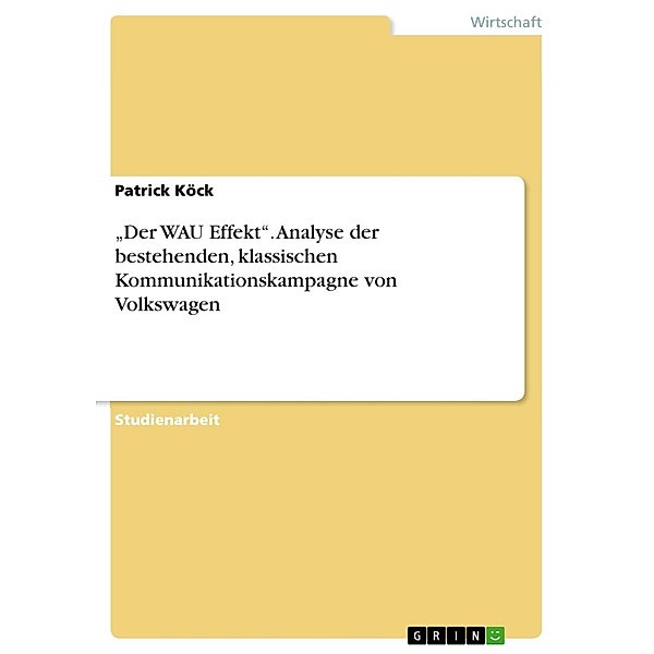 Der WAU Effekt.  Analyse der bestehenden, klassischen Kommunikationskampagne von Volkswagen, Patrick Köck