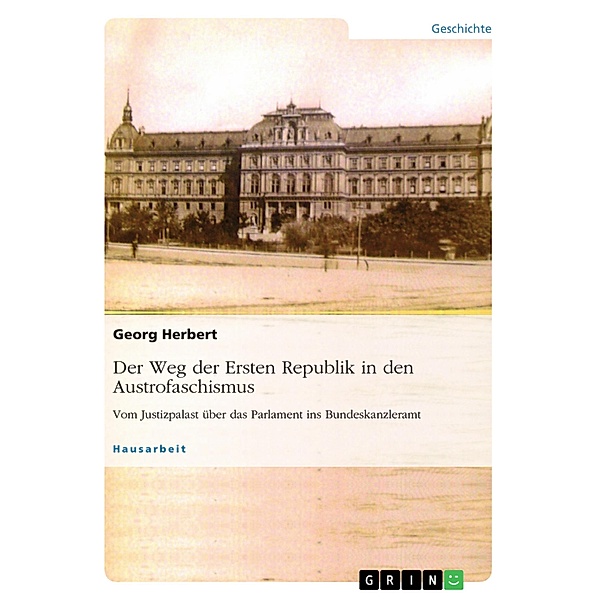 Der Weg der Ersten Republik in den Austrofaschismus. Vom Justizpalast über das Parlament ins Bundeskanzleramt, Georg Herbert