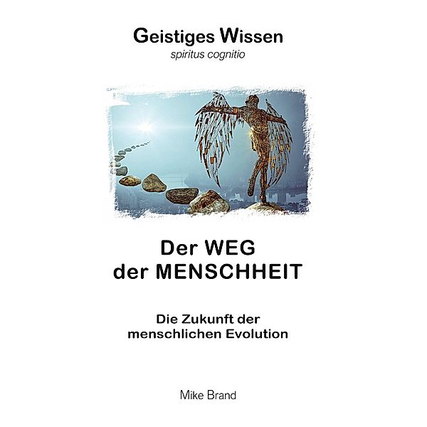 Der Weg der Menschheit / Geistiges Wissen Bd.9, Mike Brand