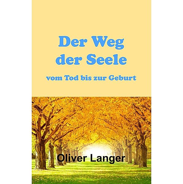 Der Weg der Seele vom Tod bis zur Geburt, Oliver Langer