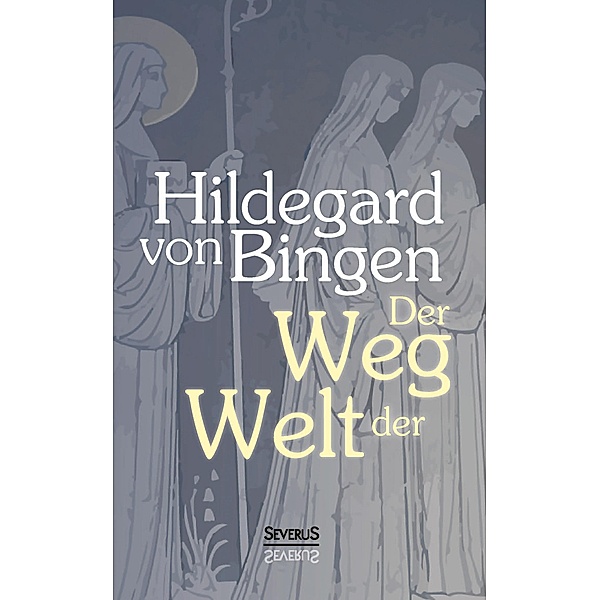 Der Weg der Welt: Visionen der Hildegard von Bingen, Hildegard von Bingen