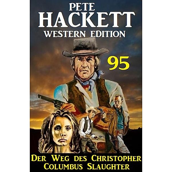 Der Weg des Christopher Columbus Slaughter: Pete Hackett Western Edition 95, Pete Hackett