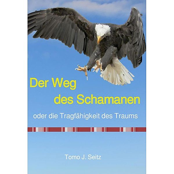 Der Weg des Schamanen oder die Tragfähigkeit des Traums, Tomo J. Seitz