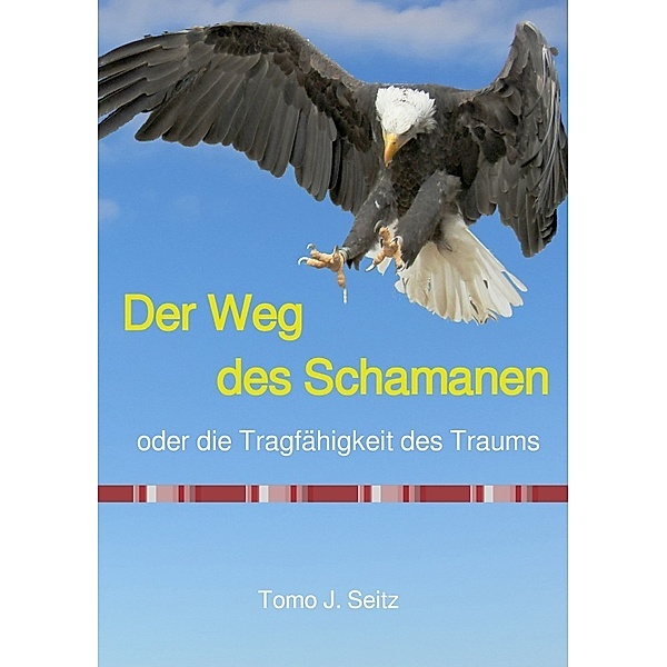 Der Weg des Schamanen oder die Tragfähigkeit des Traums, Tomo J. Seitz