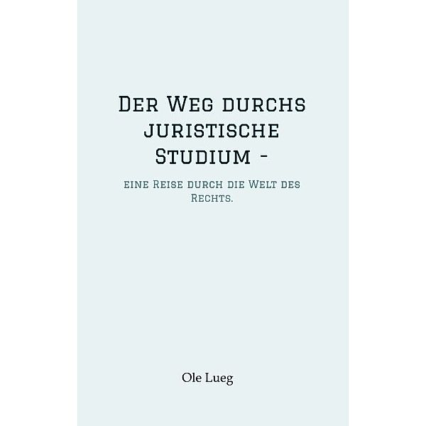 Der Weg durchs juristische Studium  -, Ole Lueg