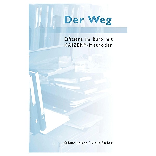 Der Weg - Effizienz im Büro mit Kaizen-Methoden, Klaus Bieber, Sabine Leikep