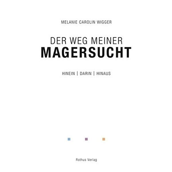 Der Weg meiner Magersucht / Rothus Verlag, Melanie Carolin Wigger