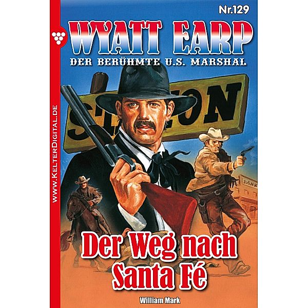 Der Weg nach Santa Fé / Wyatt Earp Bd.129, William Mark, Mark William