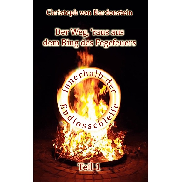 Der Weg, ´raus aus dem Fegefeuer / Der Weg, ´raus aus dem Ring des Fegefeuers Bd.1, Christoph von Hardenstein
