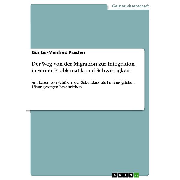 Der Weg von der Migration zur Integration in seiner Problematik und Schwierigkeit, Günter-Manfred Pracher