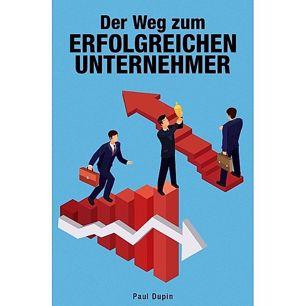 Der Weg zum erfolgreichen Unternehmer, Paul Dupin