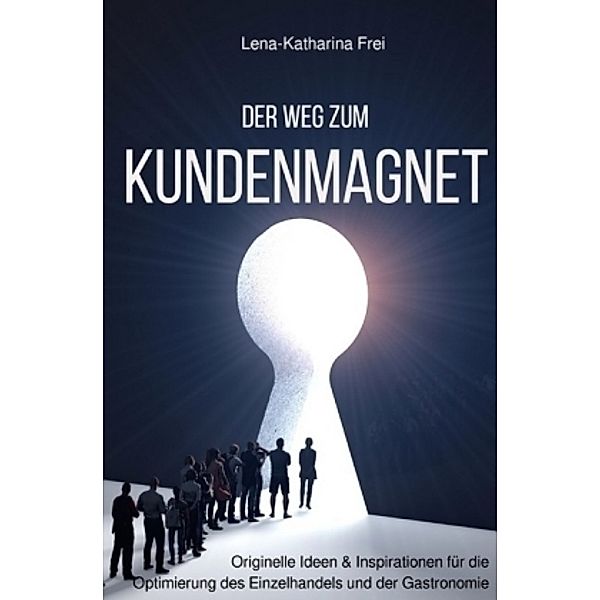 Der Weg zum Kundenmagnet, Lena-Katharina Frei